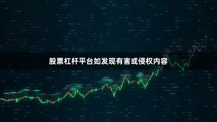 股票杠杆平台如发现有害或侵权内容