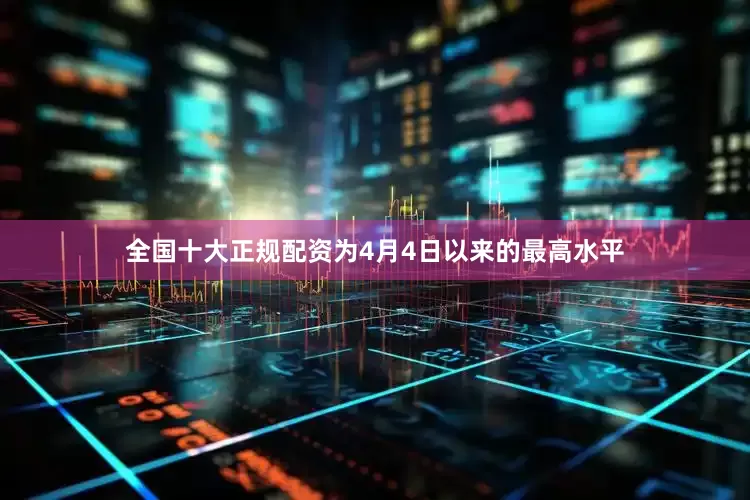 全国十大正规配资为4月4日以来的最高水平