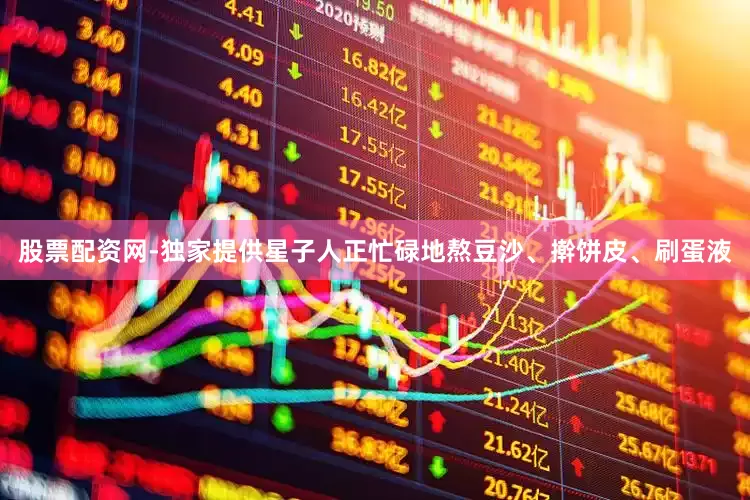 股票配资网-独家提供星子人正忙碌地熬豆沙、擀饼皮、刷蛋液